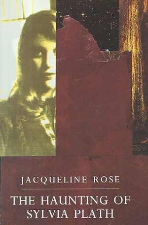 The Haunting of Sylvia Plath by Jacqueline Rose