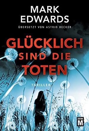 Glücklich sind die Toten by Mark Edwards