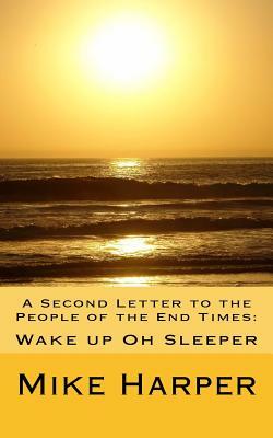A Second Letter to the People of the End Times: Wake up Oh Sleeper by Mike Harper