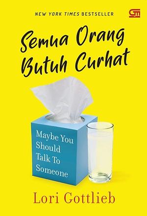 Semua Orang Butuh Curhat by Lori Gottlieb