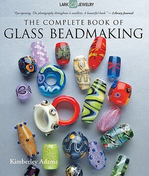 The Complete Book of Glass Beadmaking by Kimberley Adams