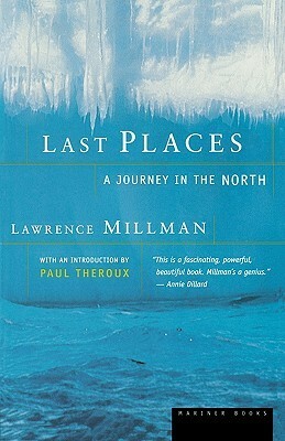 Last Places: A Journey in the North by Lawrence Millman, Paul Theroux