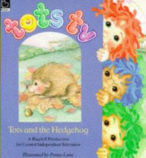 Tots And The Hedgehog by Penny Lane