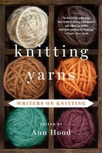 Knitting Yarns: Writers on Knitting by Ann Hood