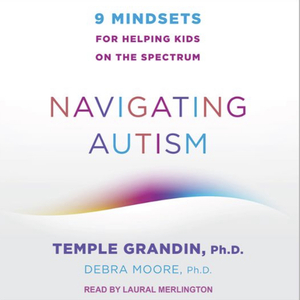 Navigating Autism: 9 Mindsets For Helping Kids on the Spectrum by Temple Grandin, Debra Moore