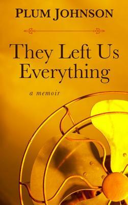 They Left Us Everything: A Memoir by Plum Johnson