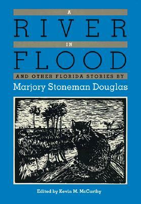 A River in Flood and Other Florida Stories by Marjory Stoneman Douglas by Kevin M. McCarthy, Marjory Stoneman Douglas