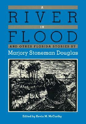 A River in Flood and Other Florida Stories by Marjory Stoneman Douglas by Marjory Stoneman Douglas, Kevin M. McCarthy