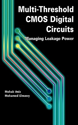 Multi-Threshold CMOS Digital Circuits: Managing Leakage Power by Mohab Anis, Mohamed Elmasry