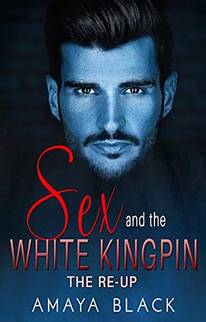 Sex and the White Kingpin: The-Re Up by Amaya Black