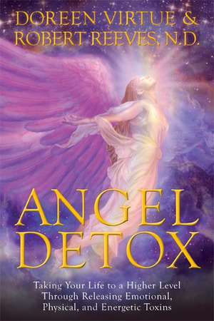 Angel Detox: Taking Your Life to a Higher Level Through Releasing Emotional, Physical, and Energetic Toxins by Doreen Virtue, Robert Reeves