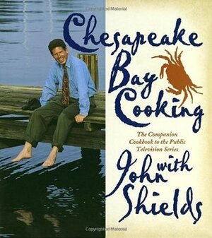 Chesapeake Bay Cooking by John Shields, Jed Kirschbaum