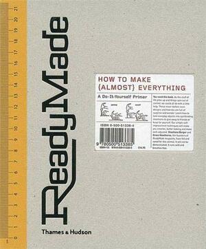 Readymade: How To Make (Almost) Everything: A Do It Yourself Primer by Grace Hawthorne, Shoshana Berger
