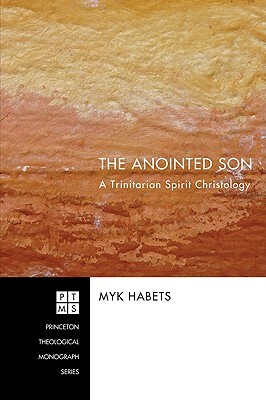The Anointed Son: A Trinitarian Spirit Christology by Myk Habets