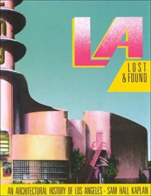L.A. Lost & Found: An Architectural History of Los Angeles by Sam Hall Kaplan