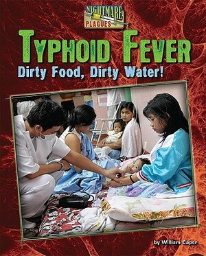 Typhoid Fever: Dirty Food, Dirty Water! by William Caper