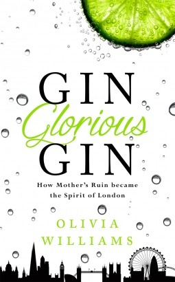 Gin Glorious Gin: How Mother's Ruin Became the Spirit of London by Olivia Williams