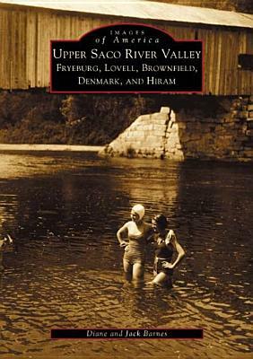 Upper Saco River Valley: Fryeburg, Lovell, Brownfield, Denmark and Hiram by Diane Barnes, Jack Barnes