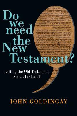 Do We Need the New Testament?: Letting the Old Testament Speak for Itself by John E. Goldingay