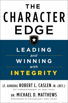 The Character Edge: Leading and Winning with Integrity by Michael D. Matthews, Robert Caslen