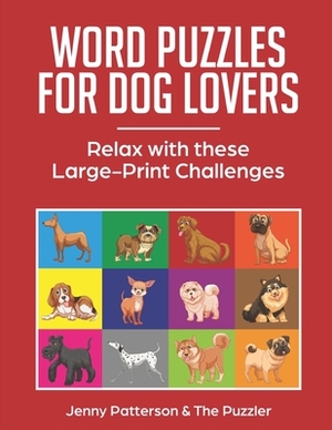 Word Puzzles for Dog Lovers: Relax with These Large-Print Challenges by Jenny Patterson, The Puzzler