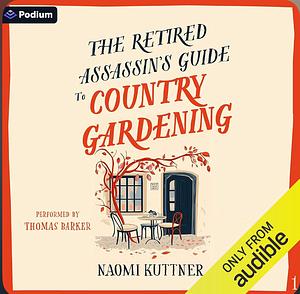 The Retired Assassin's Guide to Country Gardening by Naomi Kuttner