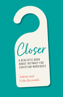 Closer - A Realistic Book about Intimacy for Christian Marriages by Celia Reynolds, Adrian Reynolds