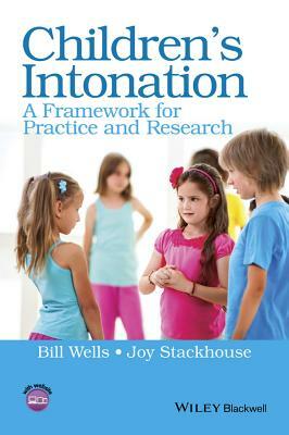Children's Intonation: A Framework for Practice and Research by Joy Stackhouse, Bill Wells
