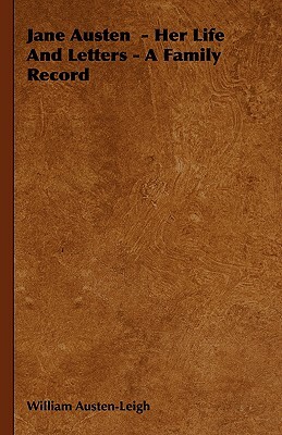 Jane Austen - Her Life and Letters - A Family Record by William Austen-Leigh