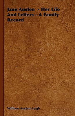 Jane Austen - Her Life and Letters - A Family Record by William Austen-Leigh