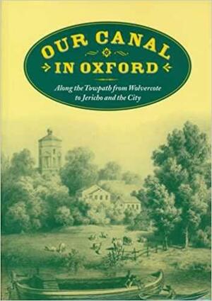 Our Canal in Oxford: Along the Towpath from Wolvercote to Jericho and the City by Catherine Robinson, Mark Davies