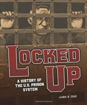 Locked Up: A History of the U.S. Prison System by Laura B. Edge