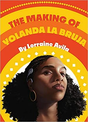 The Making of Yolanda la Bruja by Lorraine Avila