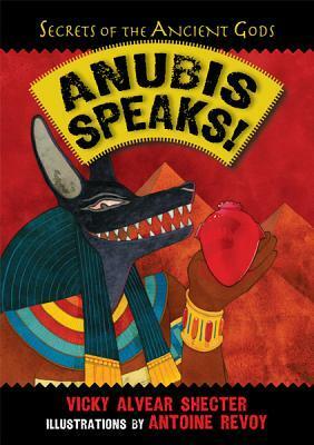 Anubis Speaks! A Guide to the Afterlife by the Egyptian God of the Dead by Vicky Alvear Shecter, Antoine Revoy