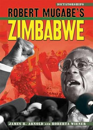 Robert Mugabe's Zimbabwe by James R. Arnold, Roberta Wiener