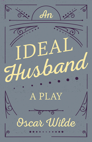 An Ideal Husband: A Play by Oscar Wilde