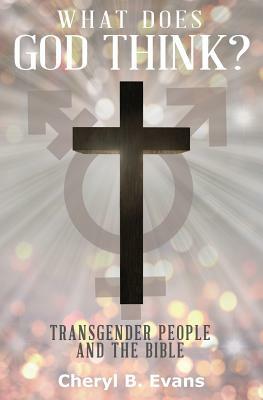 What Does God Think?: Transgender People and The Bible by Cheryl B. Evans