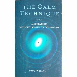 The Calm Technique: Meditation Without Magic or Mysticism by Paul Wilson