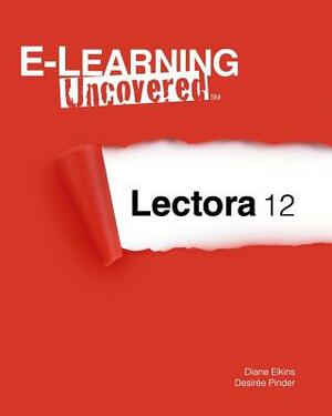 E-Learning Uncovered: Lectora 12 by Desiree Pinder, Diane Elkins