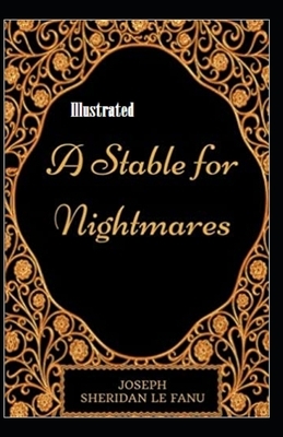 A Stable for Nightmares Illustrated by J. Sheridan Le Fanu