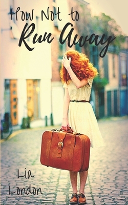 How Not to Run Away by Lia London
