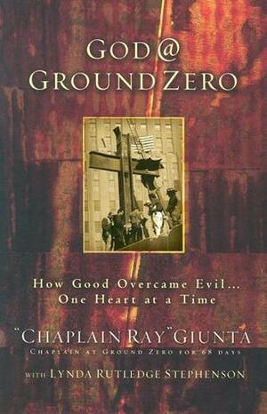 God @ Ground Zero: How Good Overcame Evil . . . One Heart at a Time by Ray Giunta