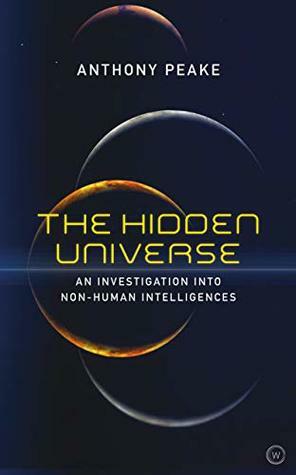 The Hidden Universe: An Investigation Into Non-Human Intelligences by Anthony Peake