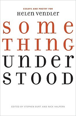 Something Understood: Essays and Poetry for Helen Vendler by Stephanie Burt