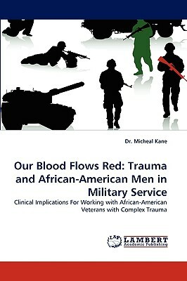 Our Blood Flows Red: Trauma and African-American Men in Military Service by Dr Micheal Kane, Michael Kane