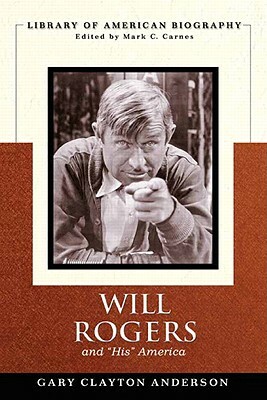 Will Rogers and "his" America by Mark Carnes, Gary Anderson