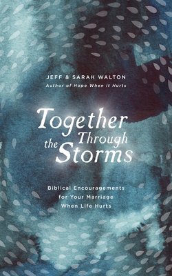 Together Through the Storms: Biblical Encouragements for Your Marriage When Life Hurts by Sarah Walton, Jeff Walton