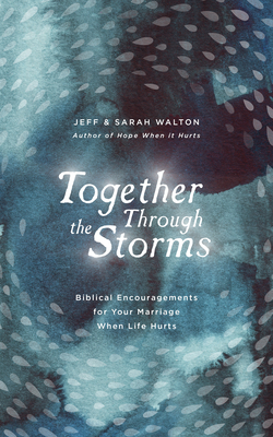 Together Through the Storms: Biblical Encouragements for Your Marriage When Life Hurts by Jeff Walton, Sarah Walton