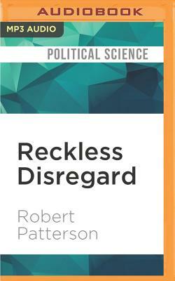 Reckless Disregard: How Liberal Democrats Undercut Our Military, Endanger Our Soldiers and Jeopardize Our Security by Robert Patterson