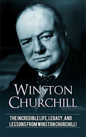 Winston Churchill: The incredible life, legacy, and lessons from Winston Churchill! by Andrew Knight